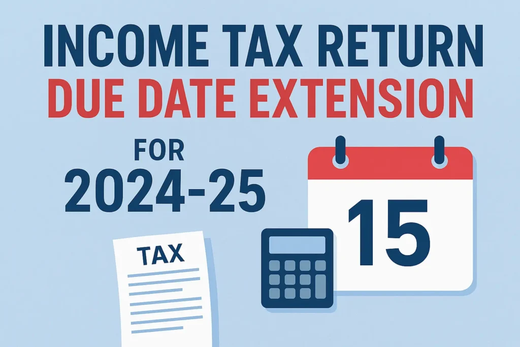 income tax return due date extension for 2024-25
