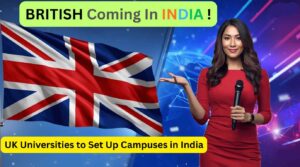Brithish Coming in India UK Universities to Set Up Campuses in India